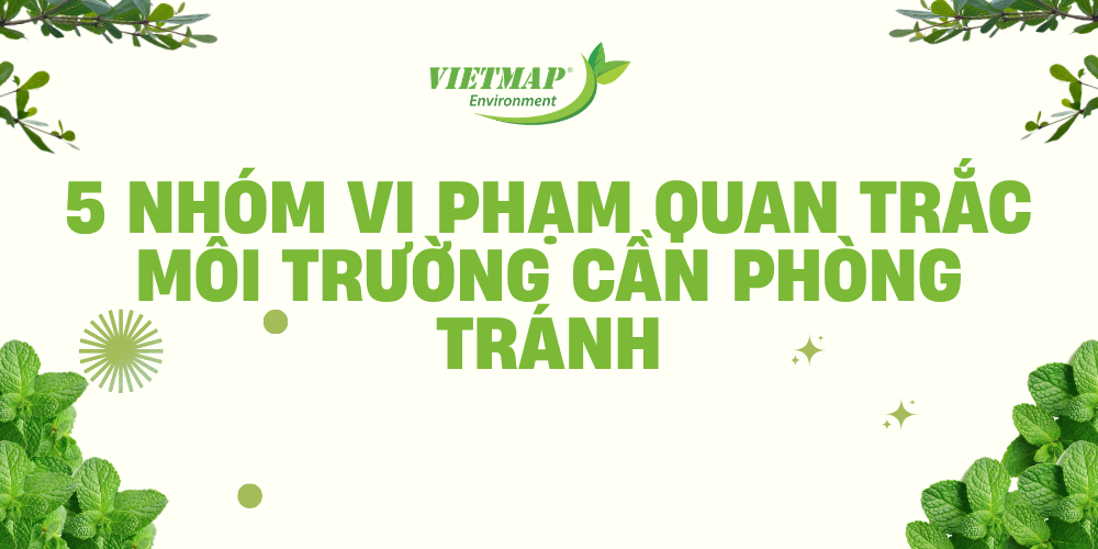 5 nhóm vi phạm quan trắc môi trường cần phòng tránh